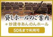 貸しホールのご案内　妙建寺あんのんホール　詳しくはこちら